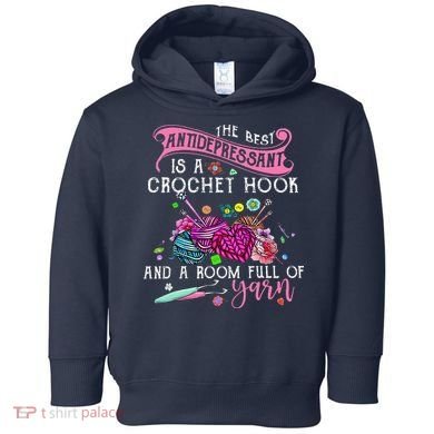 The Best Antidepressant Is A Crochet Hook Toddler Hoodie