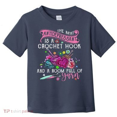 The Best Antidepressant Is A Crochet Hook Toddler T-Shirt