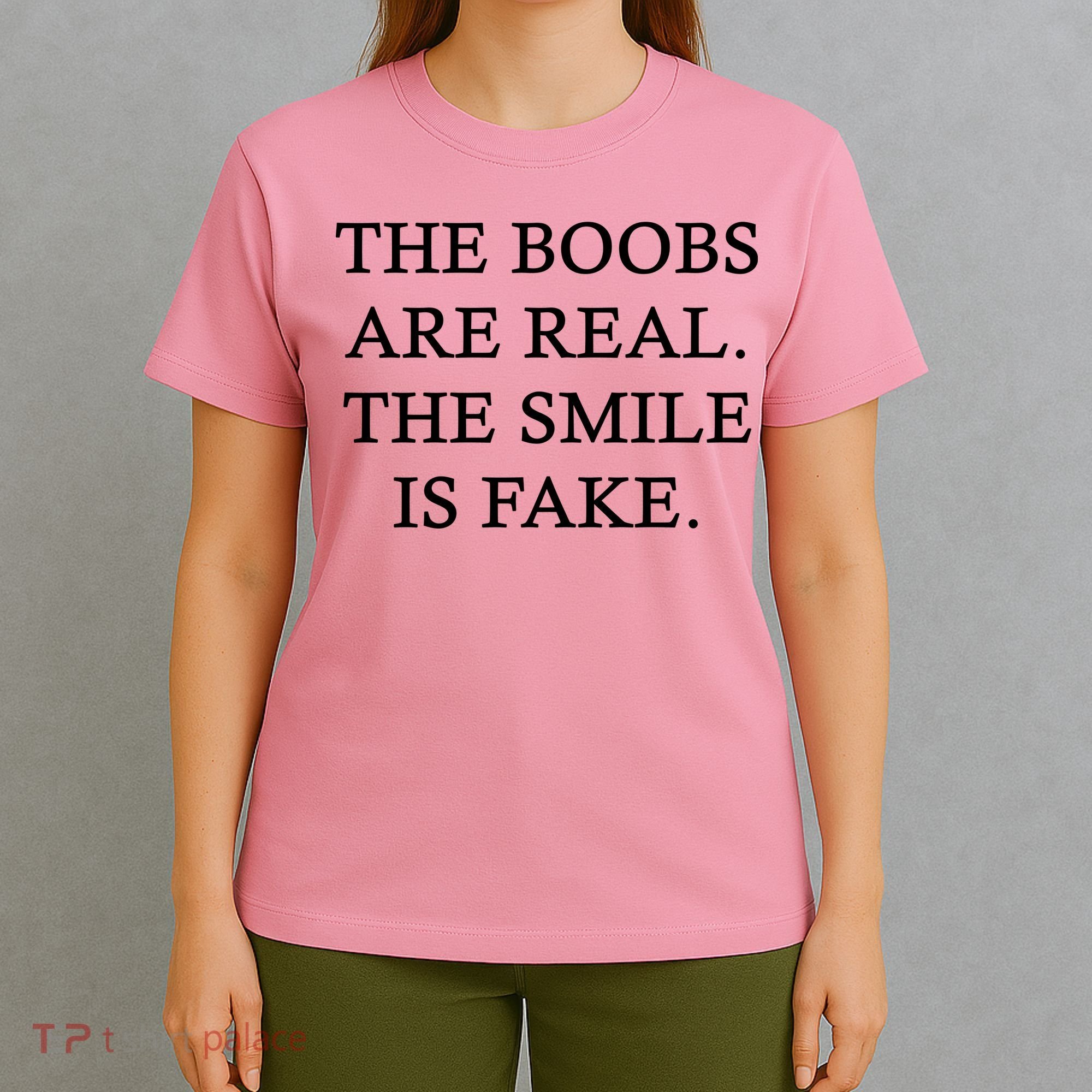 The Boobs Are Real The Smile Is Fake Funny T-Shirt