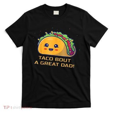 Taco Bout A Great Dad! Funny Dad Joke T-Shirt