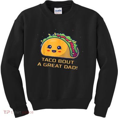 Taco Bout A Great Dad! Funny Dad Joke Kids Sweatshirt