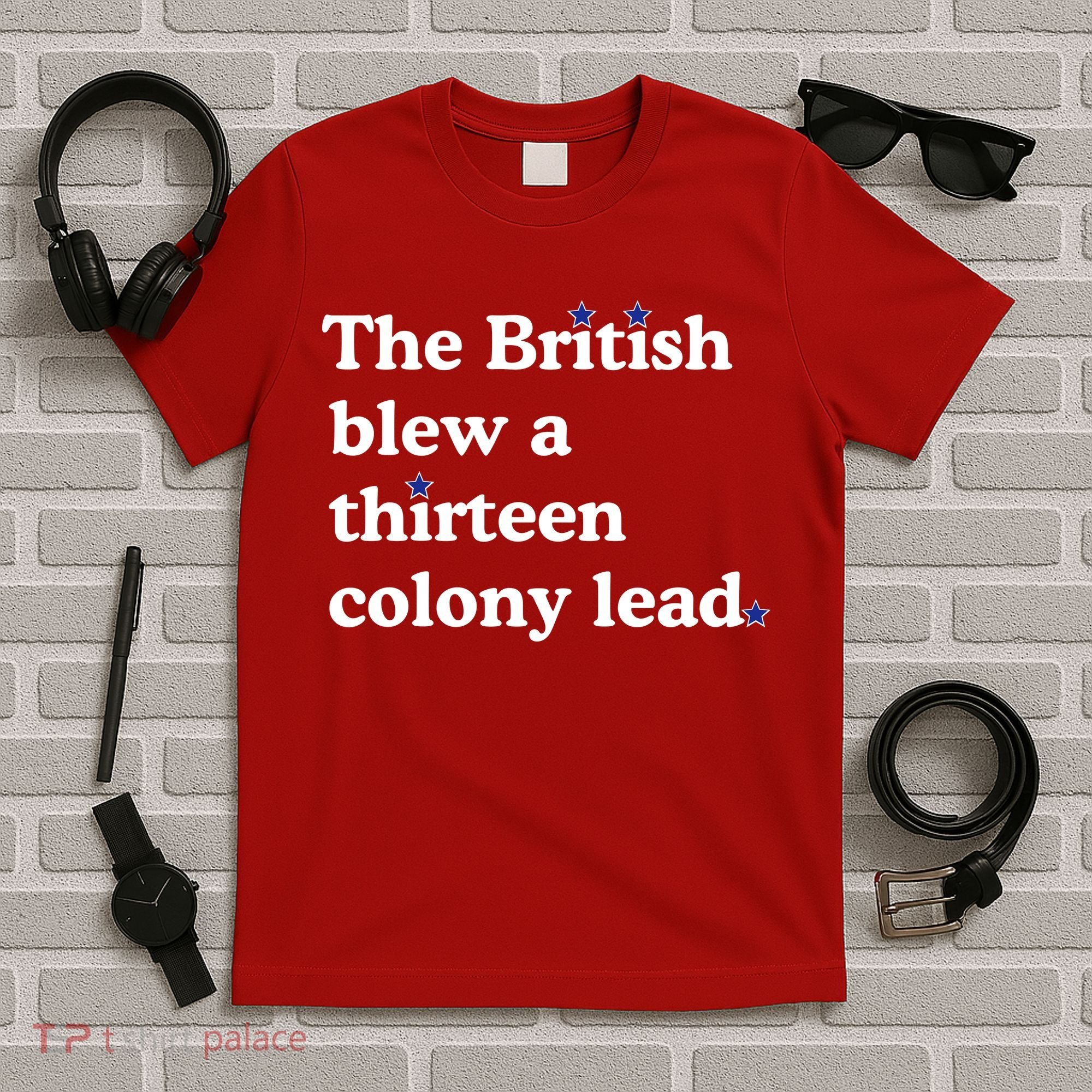 The British Blew A Thirteen Colony Lead T-Shirt