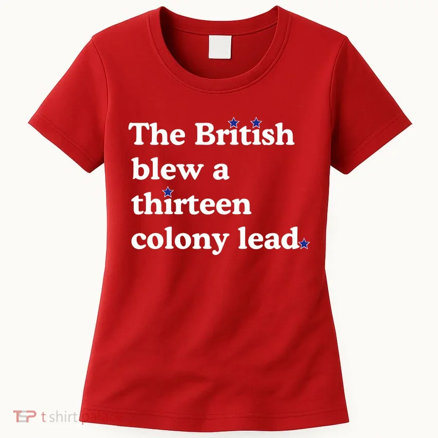 The British Blew A Thirteen Colony Lead Women's T-Shirt
