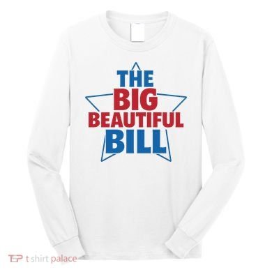 The Big Beautiful Bill Long Sleeve Shirt