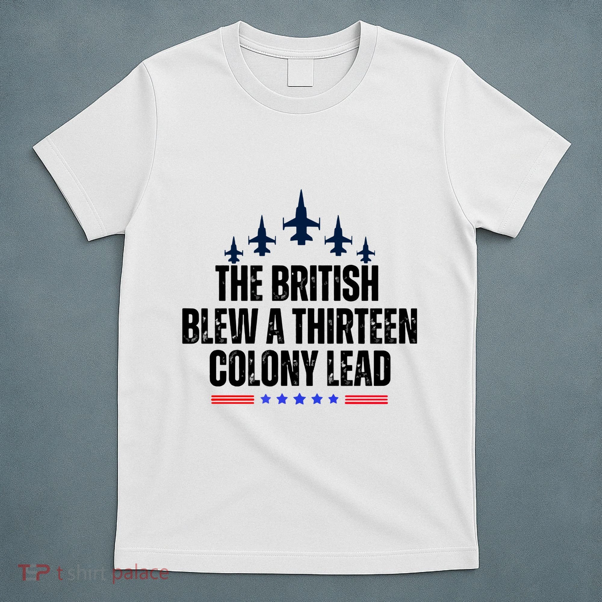 The British Blew A 13 Colony Lead Funny Patriotic T-Shirt