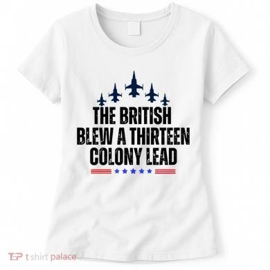 The British Blew A 13 Colony Lead Funny Patriotic Women's T-Shirt