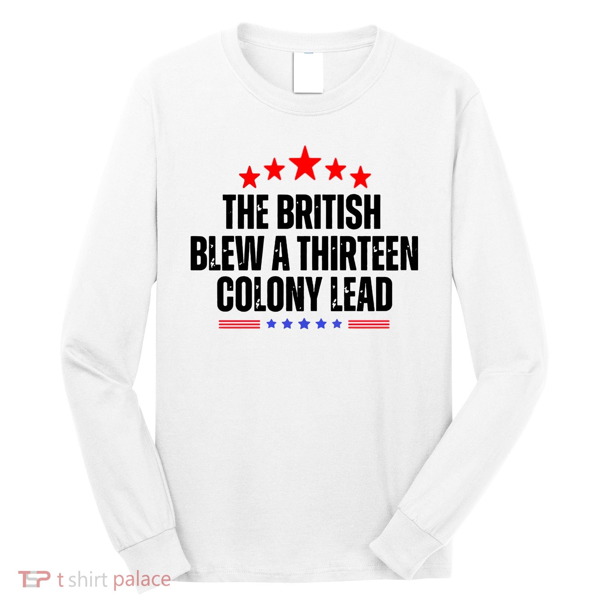 The British Blew A 13 Colony Lead Funny Historical Quote Long Sleeve Shirt