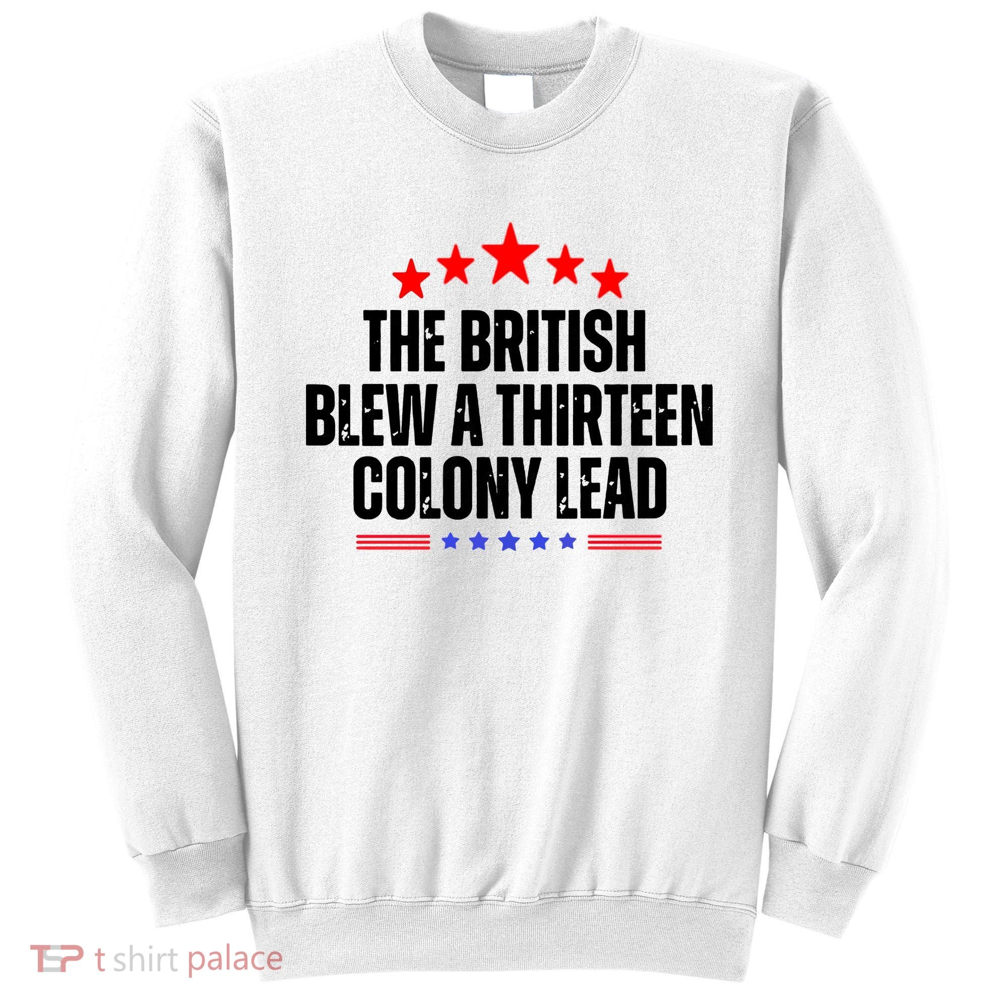 The British Blew A 13 Colony Lead Funny Historical Quote Sweatshirt