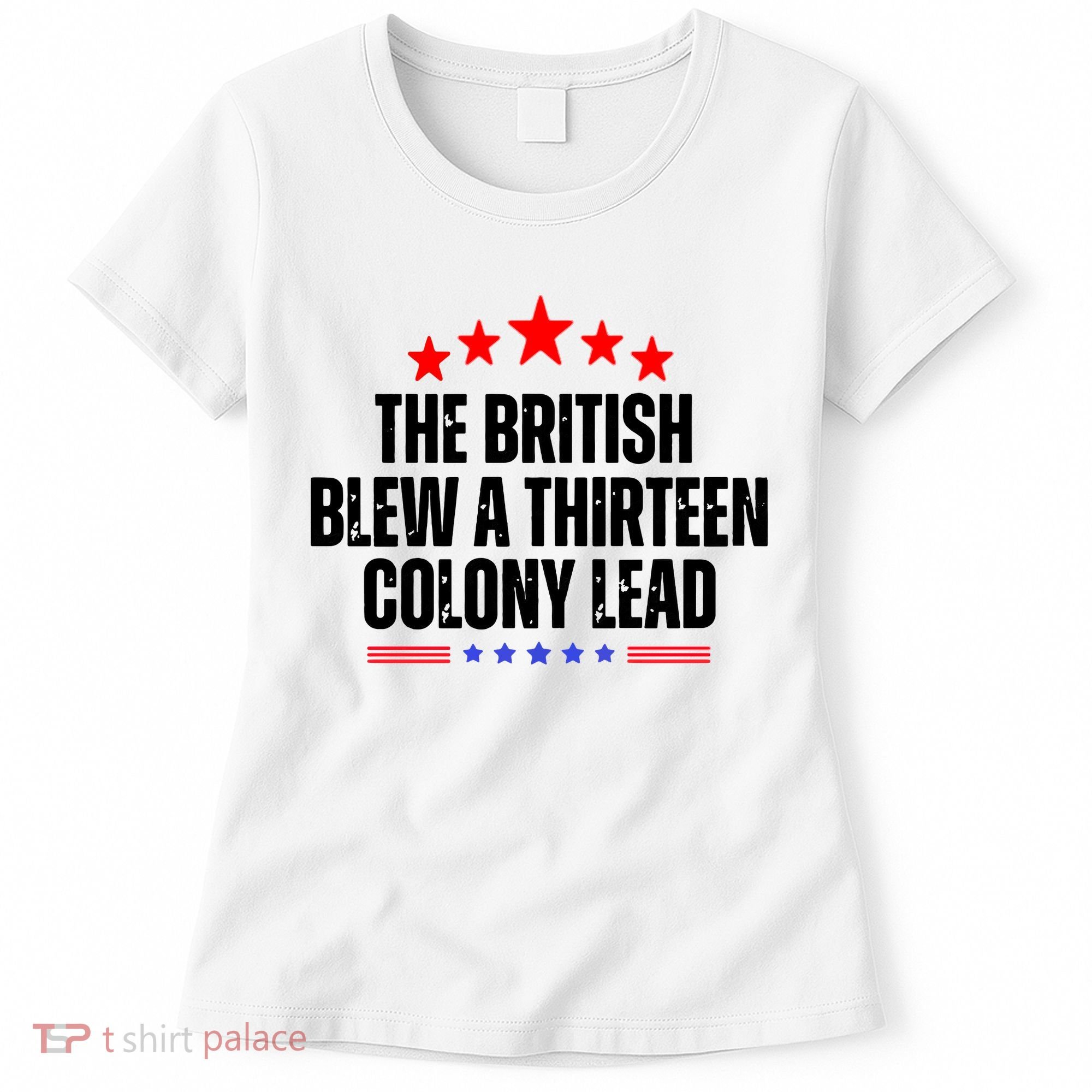 The British Blew A 13 Colony Lead Funny Historical Quote Women's T-Shirt