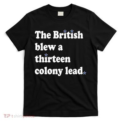 The British Blew A Thirteen Colony Lead T-Shirt