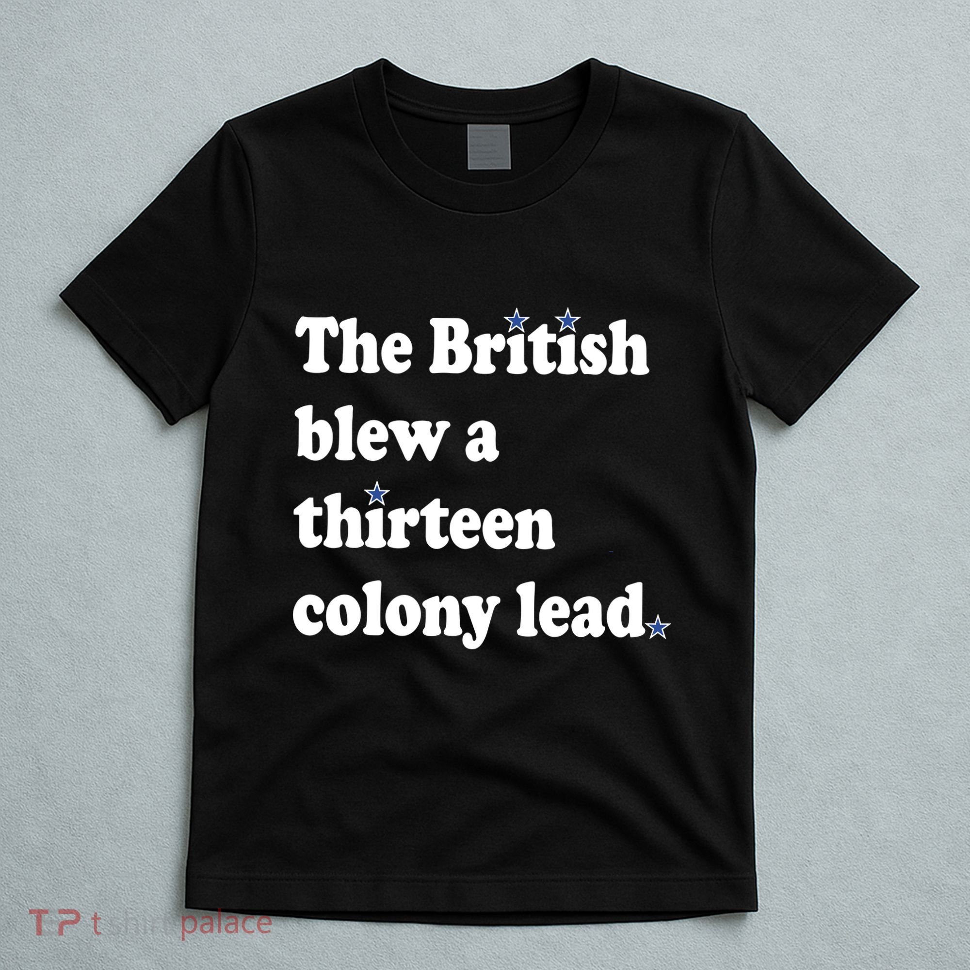 The British Blew A Thirteen Colony Lead T-Shirt