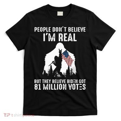 They Believe Bïden Got 81 Million Votes Bigfoot T-Shirt
