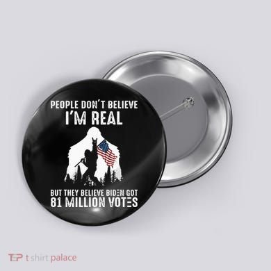 They Believe Bïden Got 81 Million Votes Bigfoot Button