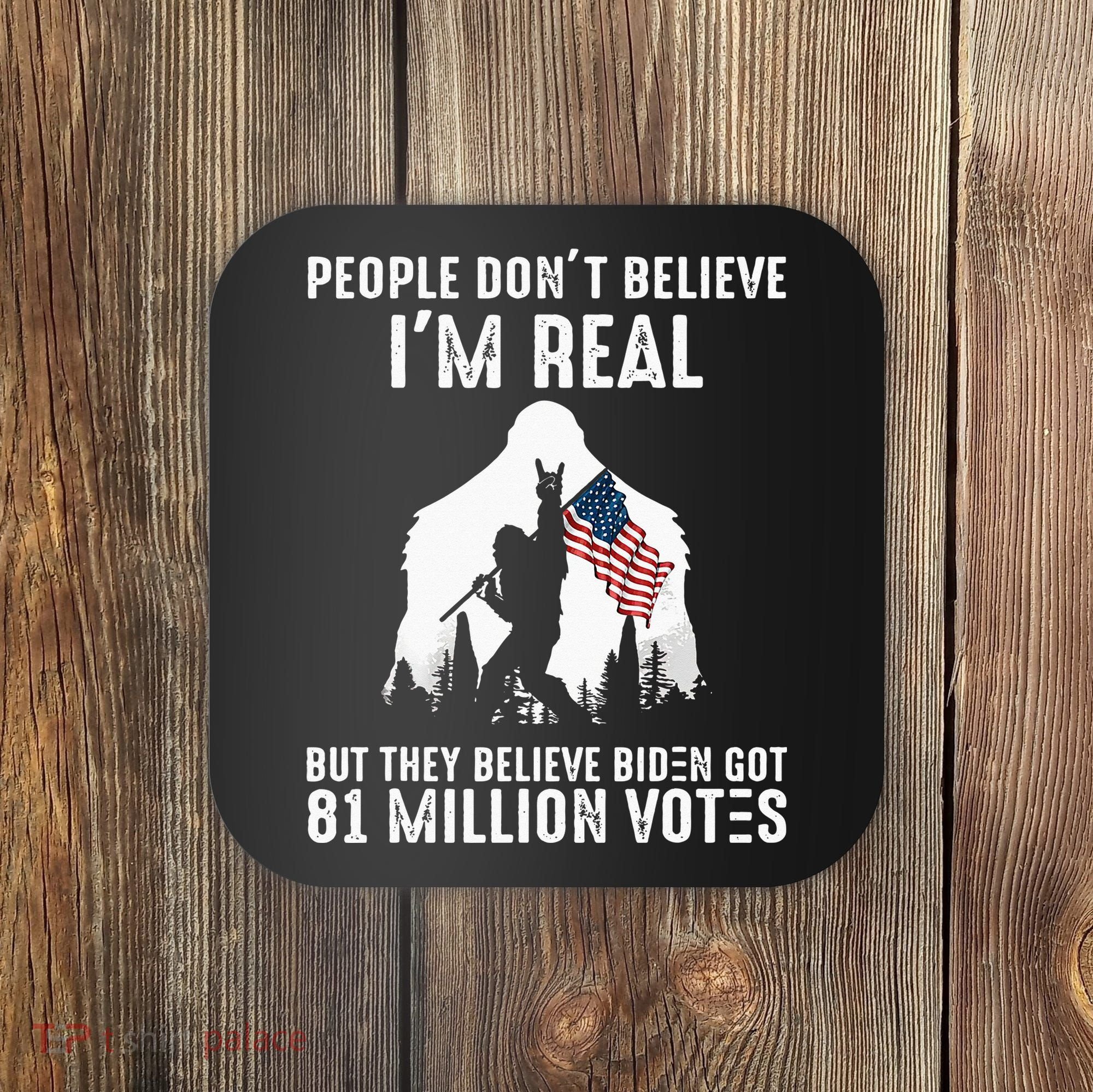 They Believe Bïden Got 81 Million Votes Bigfoot Coaster