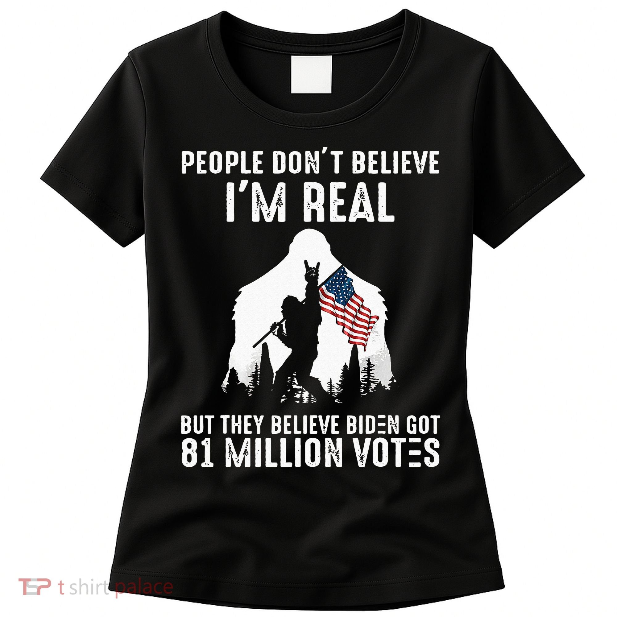 They Believe Bïden Got 81 Million Votes Bigfoot Women's T-Shirt