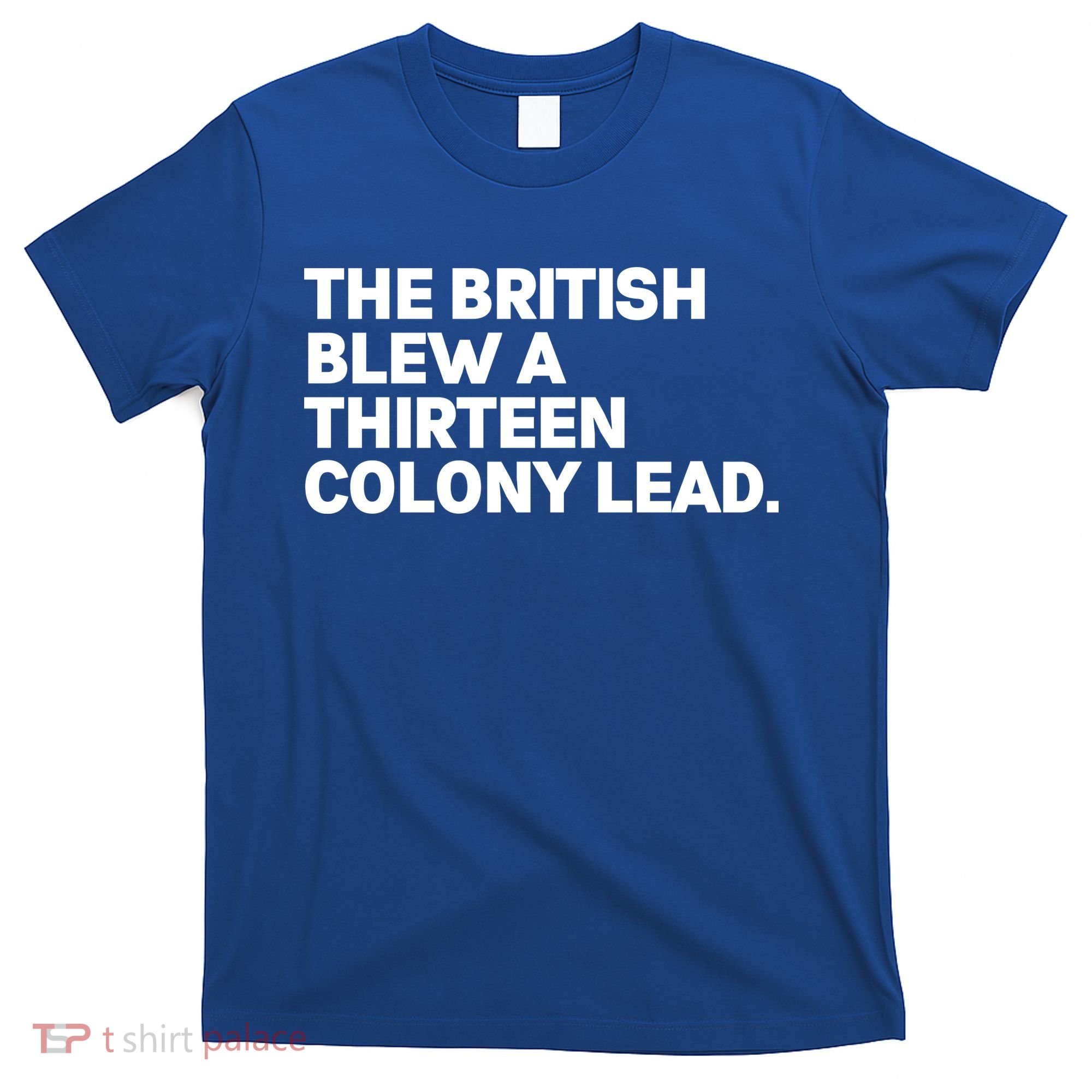 The British Blew A Thirteen Colony Lead T-Shirt