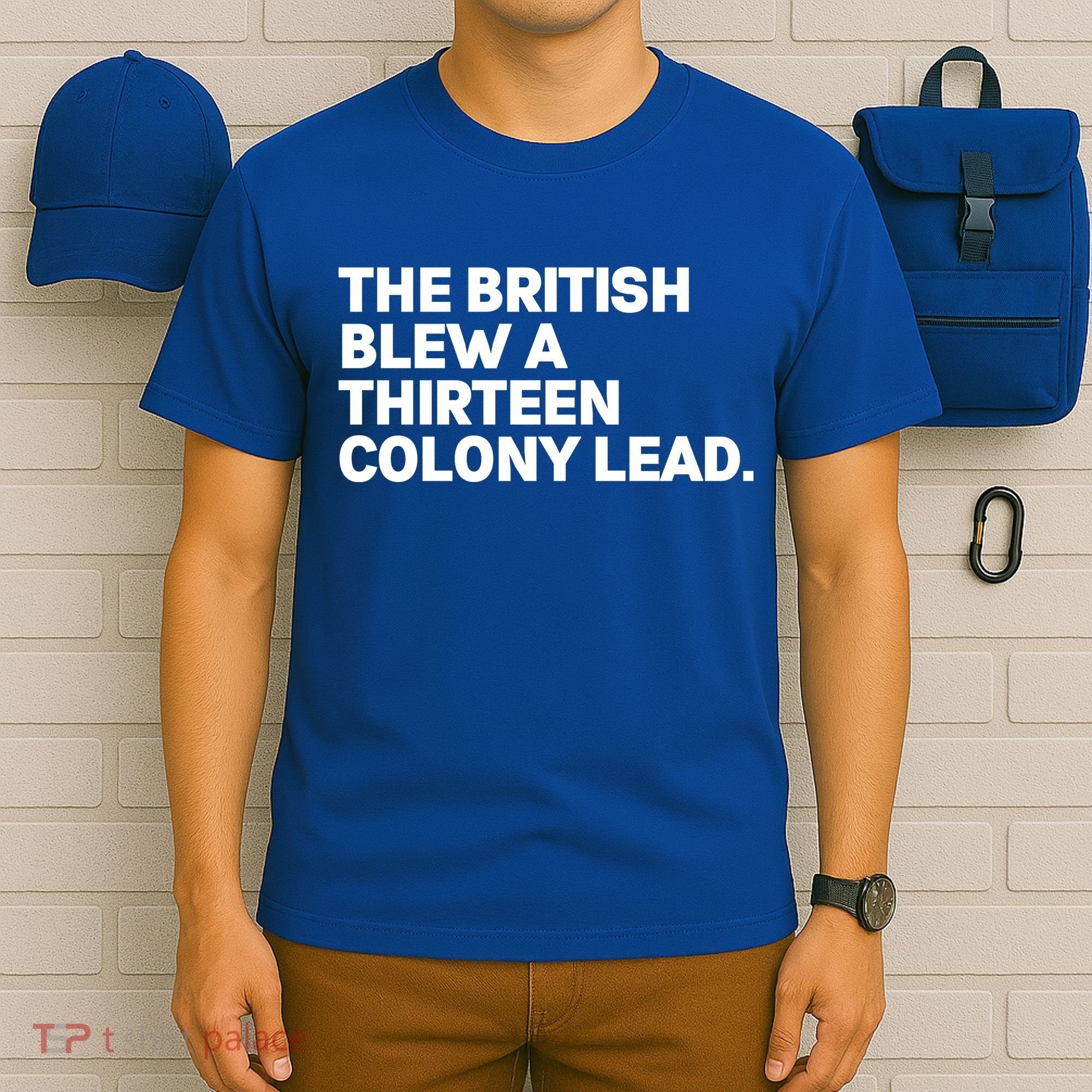 The British Blew A Thirteen Colony Lead T-Shirt