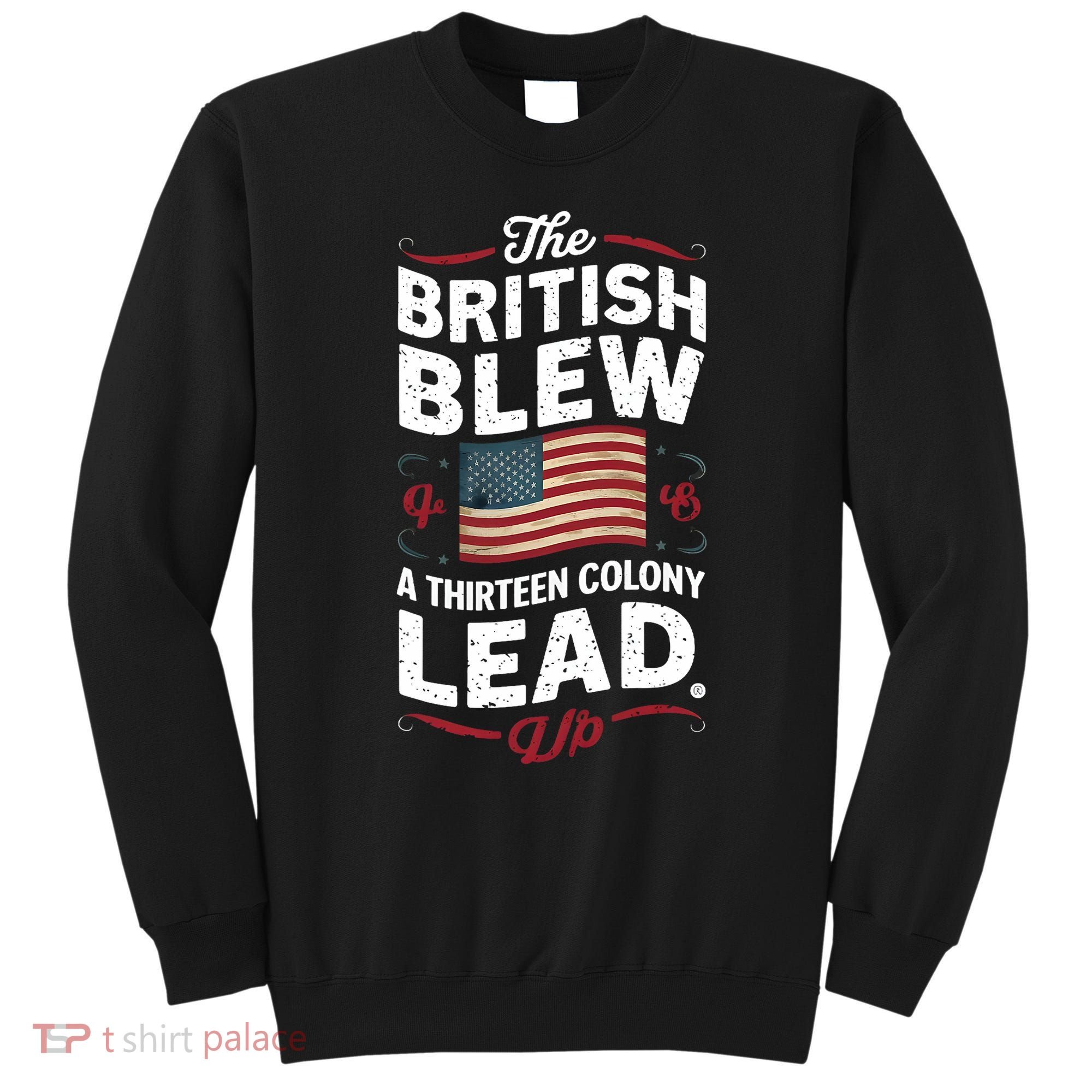 The British Blew A Thirteen Colony Lead Funny 4th Of July Sweatshirt