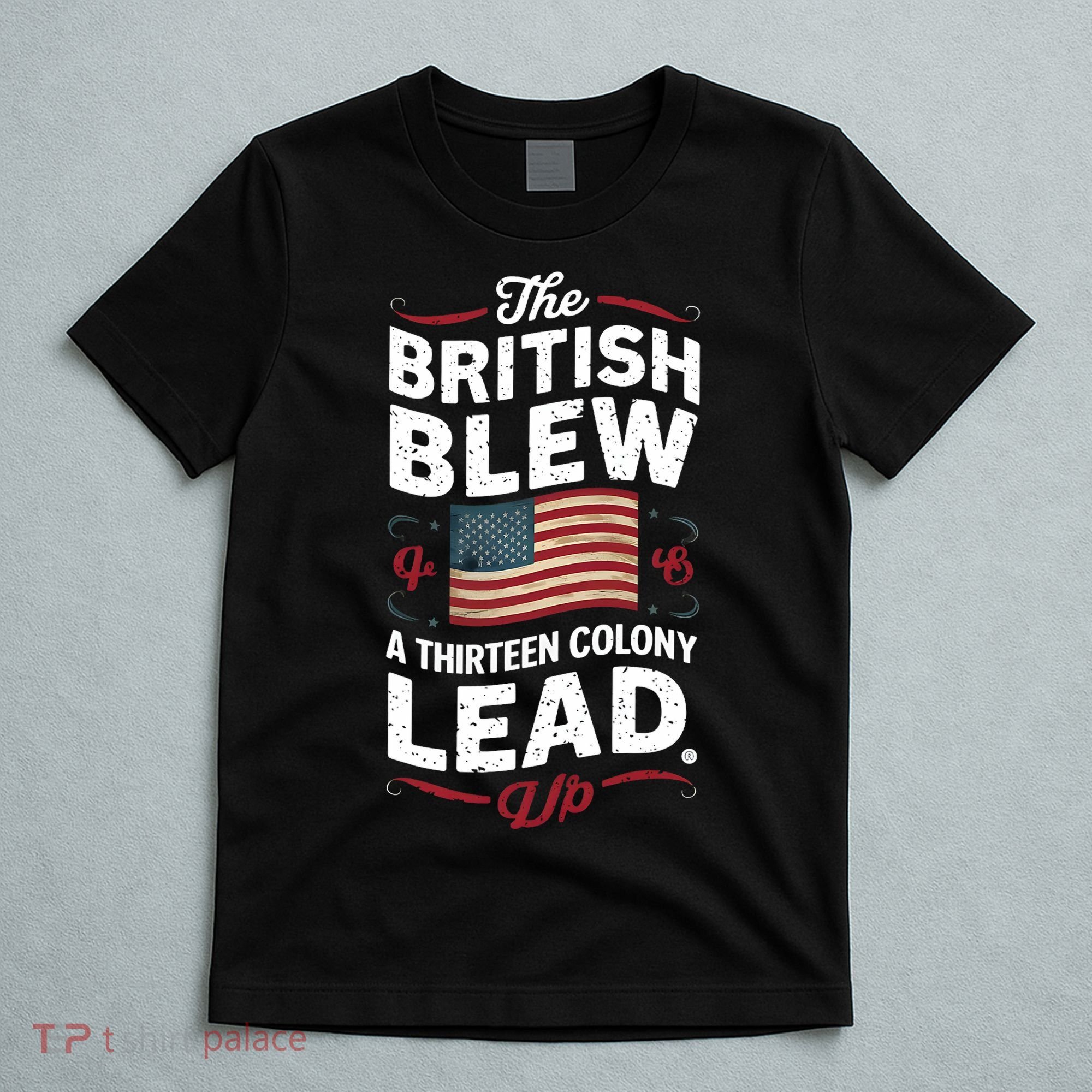 The British Blew A Thirteen Colony Lead Funny 4th Of July T-Shirt
