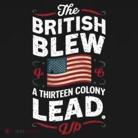 The British Blew A Thirteen Colony Lead Funny 4th Of July T-Shirt thumb 7