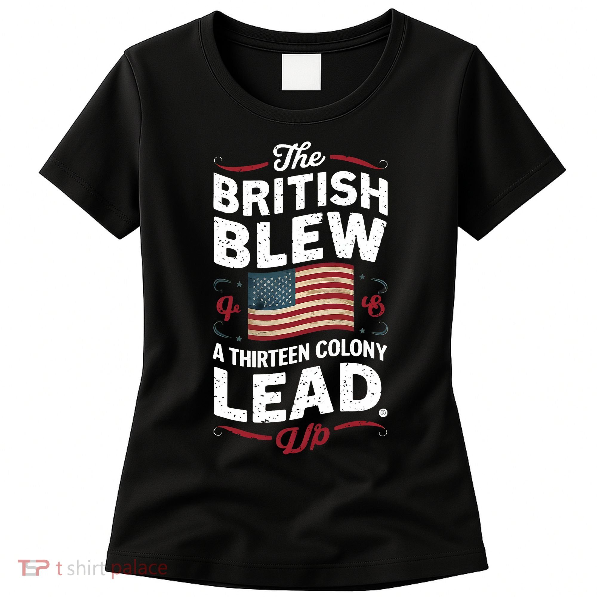 The British Blew A Thirteen Colony Lead Funny 4th Of July Women's T-Shirt