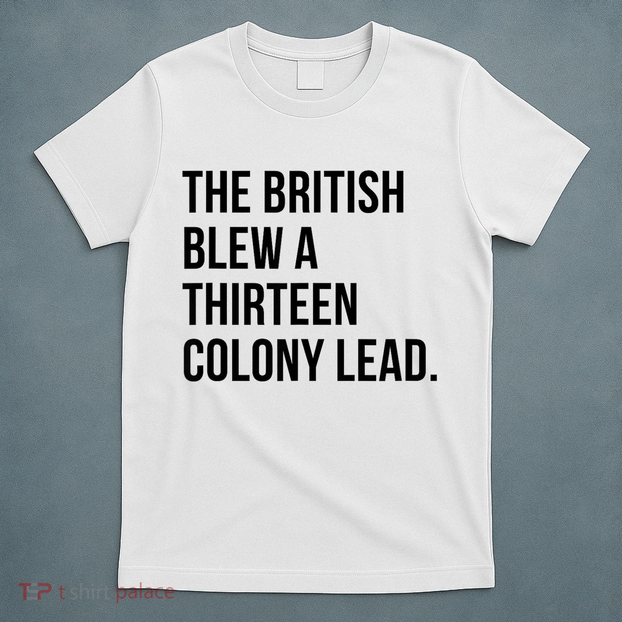The British Blew A Thirteen Colony Lead T-Shirt