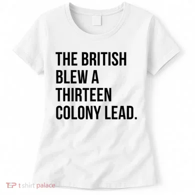 The British Blew A Thirteen Colony Lead Women's T-Shirt