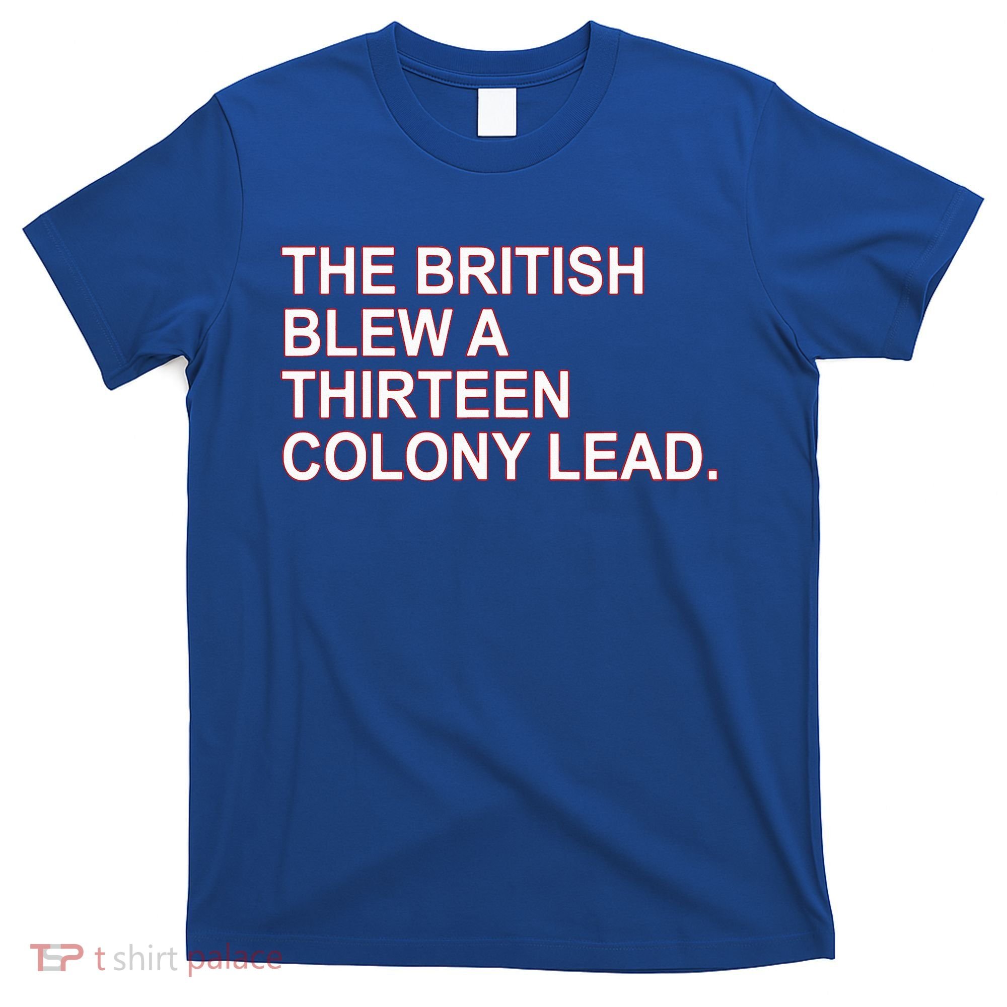 The British Blew A Thirteen Colony Lead T-Shirt