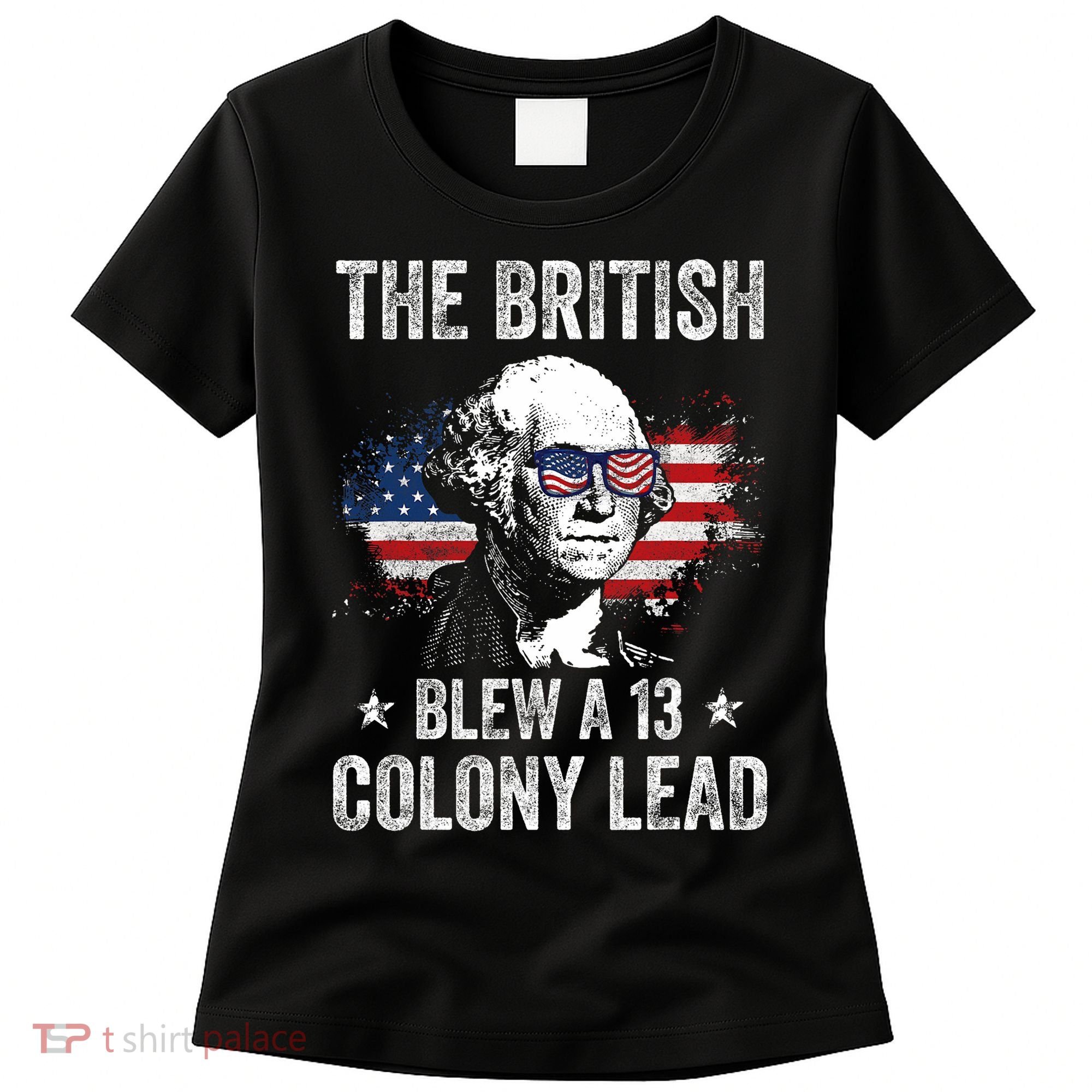 The British Blew A 13 Colony Lead Funny George Washington Women's T-Shirt