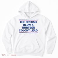 The British Blew A Thirteen Colony Lead Funny 4th Of July Hoodie thumb 0