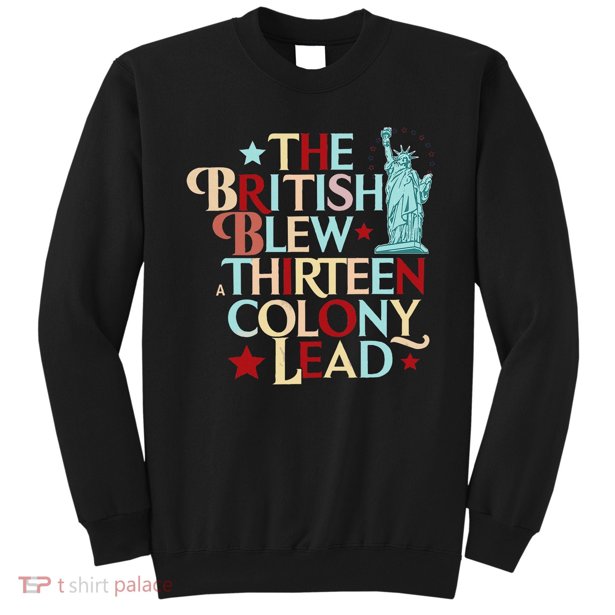 The British Blew A Thirteen Colony Lead Funny 4th Of July Sweatshirt