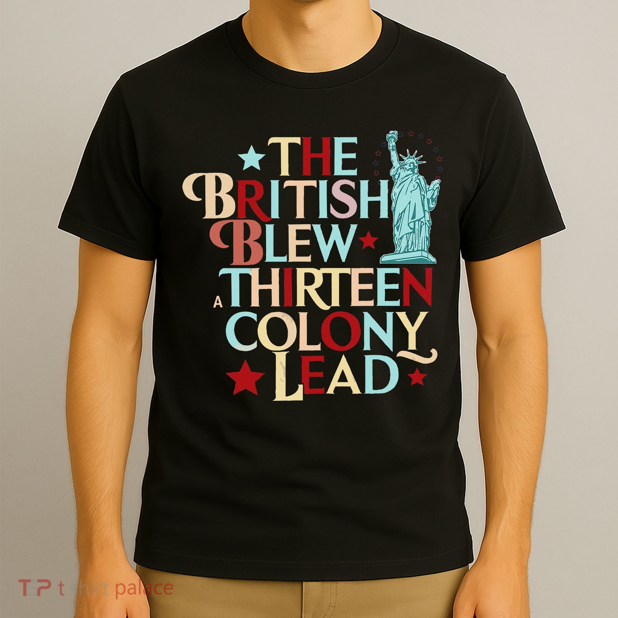 The British Blew A Thirteen Colony Lead Funny 4th Of July T-Shirt