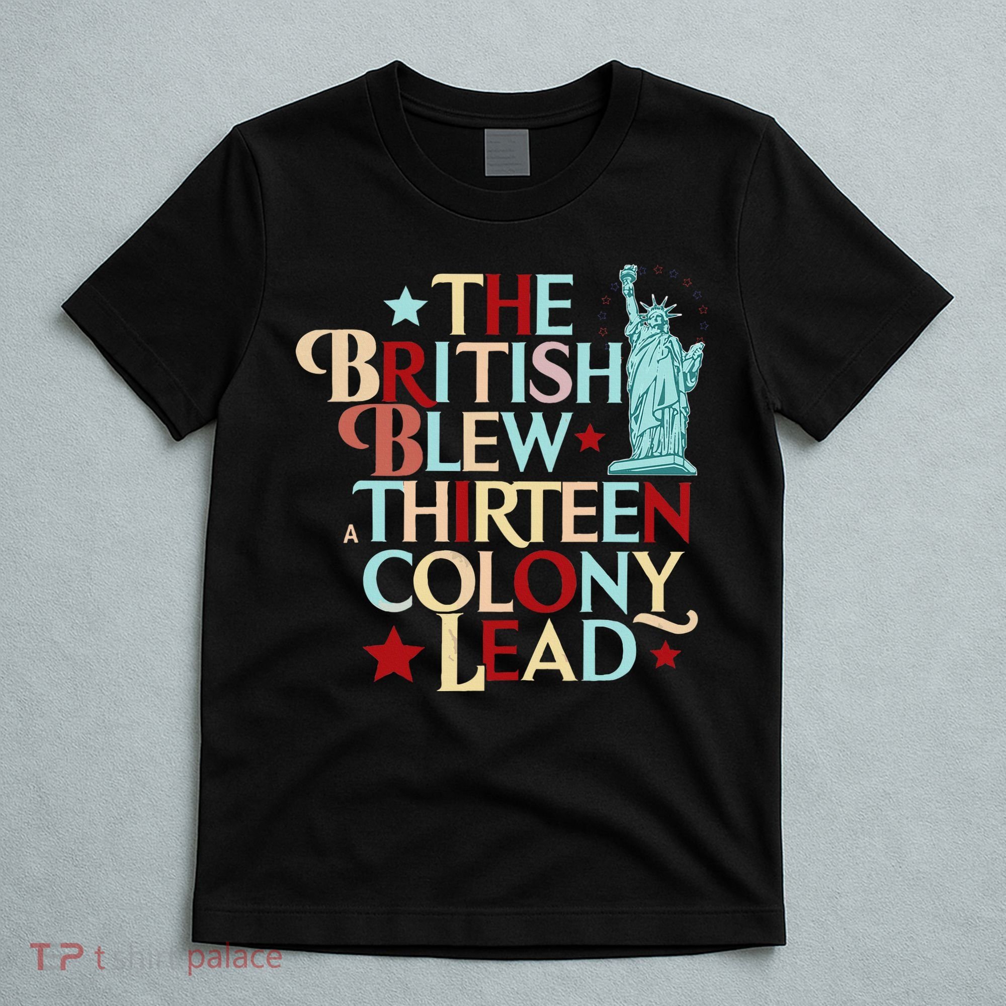 The British Blew A Thirteen Colony Lead Funny 4th Of July T-Shirt