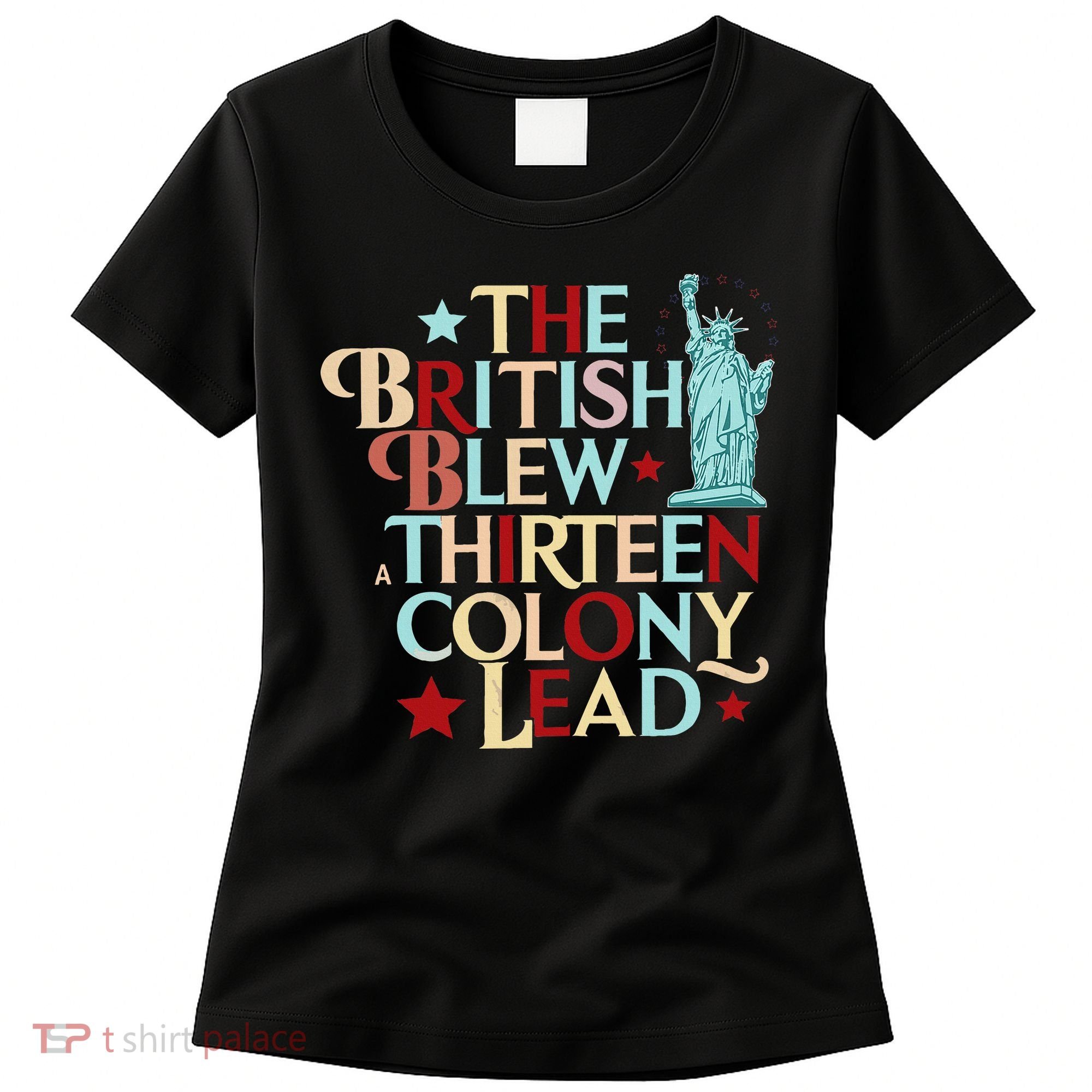 The British Blew A Thirteen Colony Lead Funny 4th Of July Women's T-Shirt