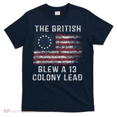 The British Blew A Thirteen Colony Lead T-Shirt