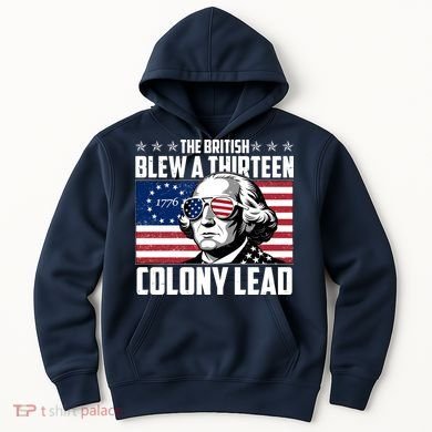 The British Blew A Thirteen Colony Lead George Washington Hoodie