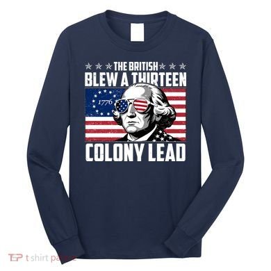 The British Blew A Thirteen Colony Lead George Washington Long Sleeve Shirt