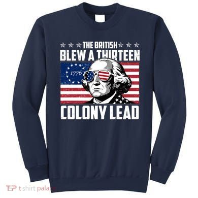 The British Blew A Thirteen Colony Lead George Washington Sweatshirt