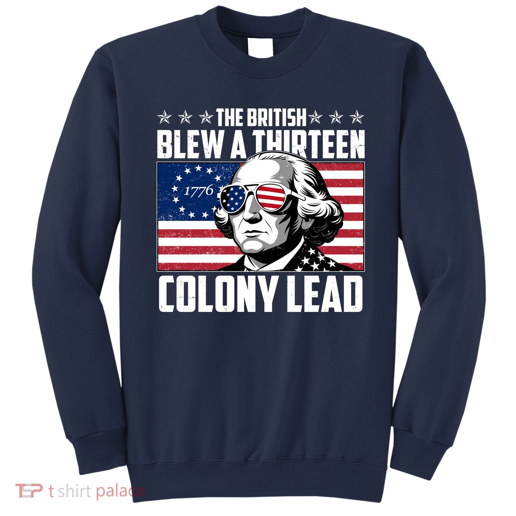 The British Blew A Thirteen Colony Lead George Washington Sweatshirt
