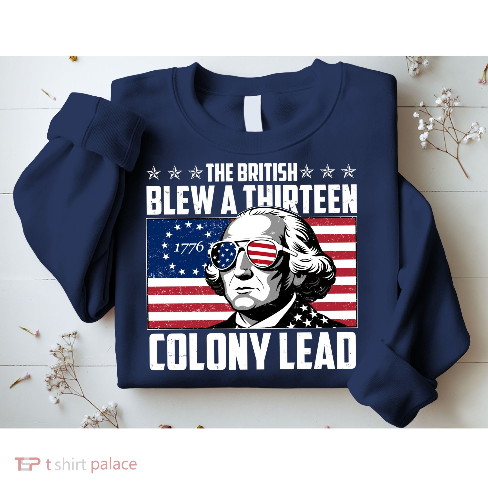 The British Blew A Thirteen Colony Lead George Washington Sweatshirt