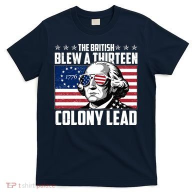 The British Blew A Thirteen Colony Lead George Washington T-Shirt