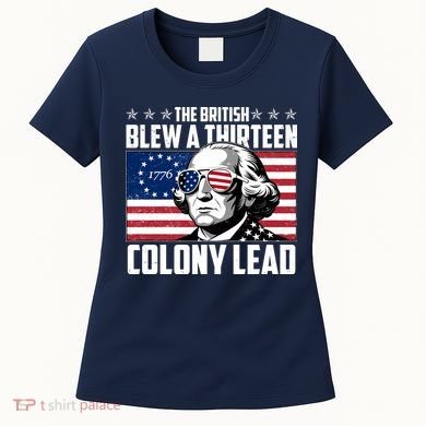 The British Blew A Thirteen Colony Lead George Washington Women's T-Shirt