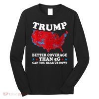 Trump Better Coverage Than 5g Can You Hear Us Now Map 2024 Election Long Sleeve Shirt thumb 0