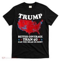 Trump Better Coverage Than 5g Can You Hear Us Now Map 2024 Election T-Shirt thumb 0