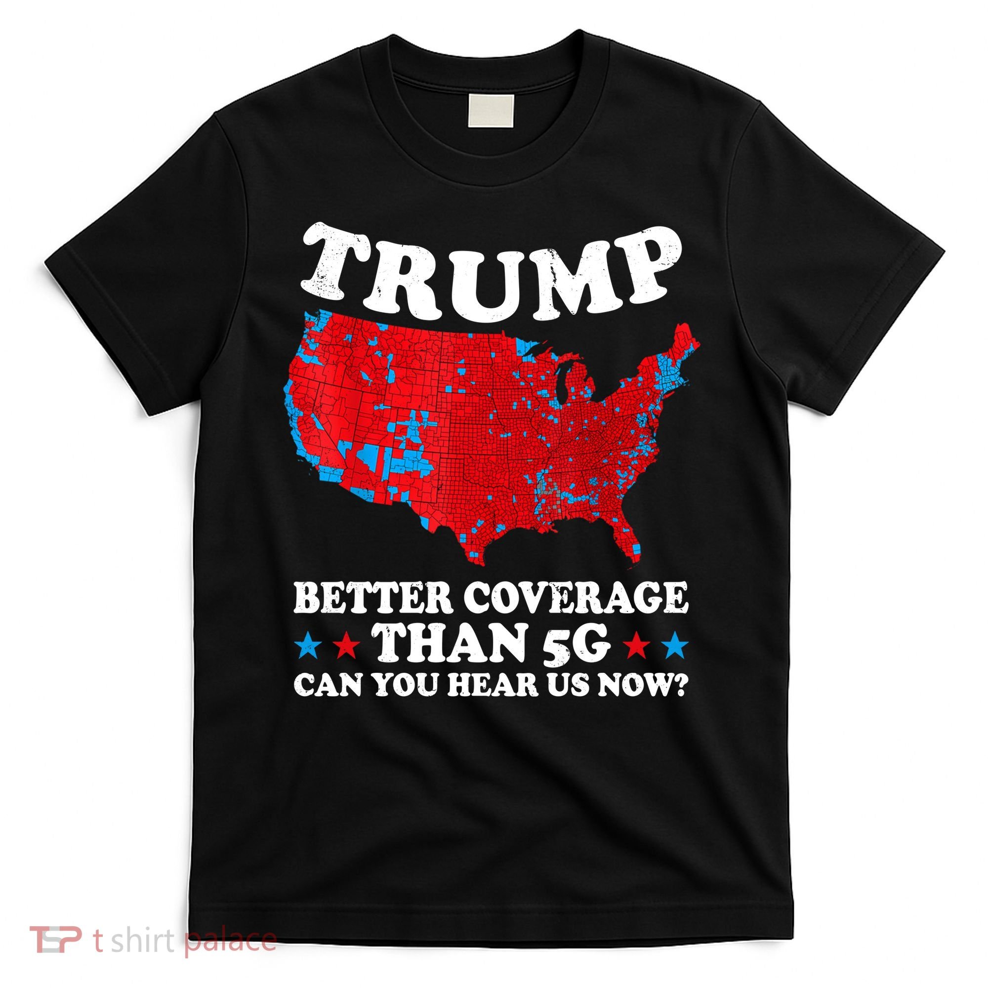 Trump Better Coverage Than 5g Can You Hear Us Now Map 2024 Election T-Shirt