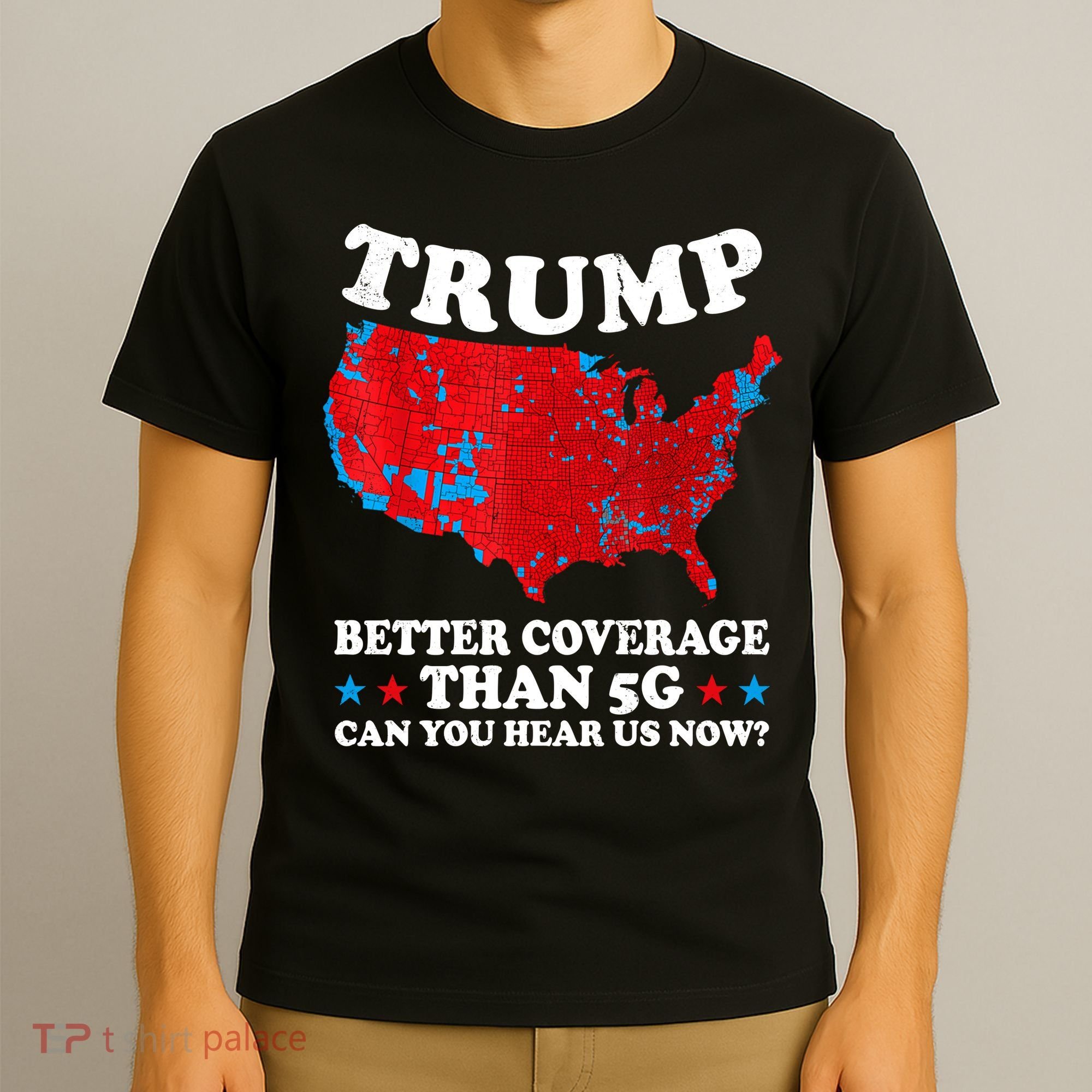 Trump Better Coverage Than 5g Can You Hear Us Now Map 2024 Election T-Shirt