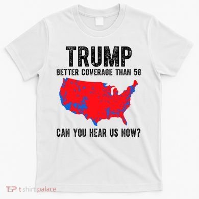 Trump Better Coverage Than 5g Can You Hear Us Know Funny Election Map T-Shirt