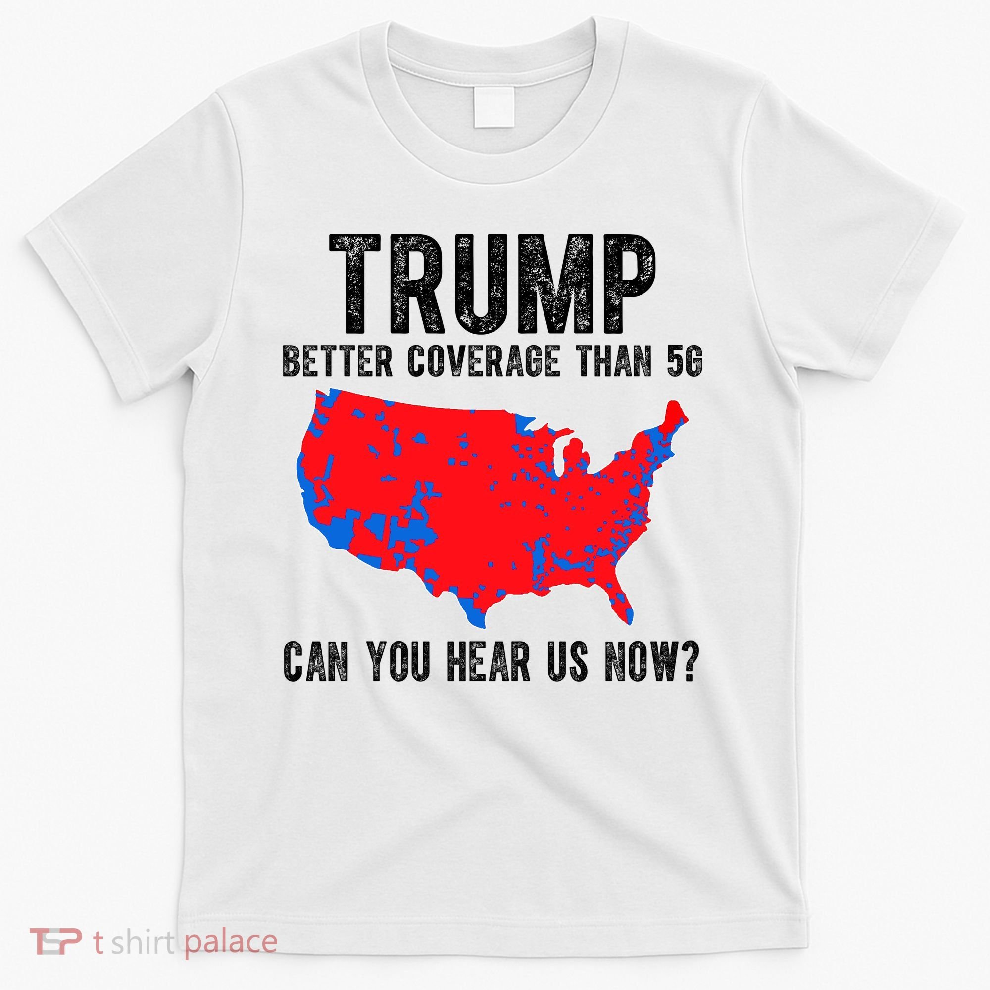 Trump Better Coverage Than 5g Can You Hear Us Know Funny Election Map T-Shirt