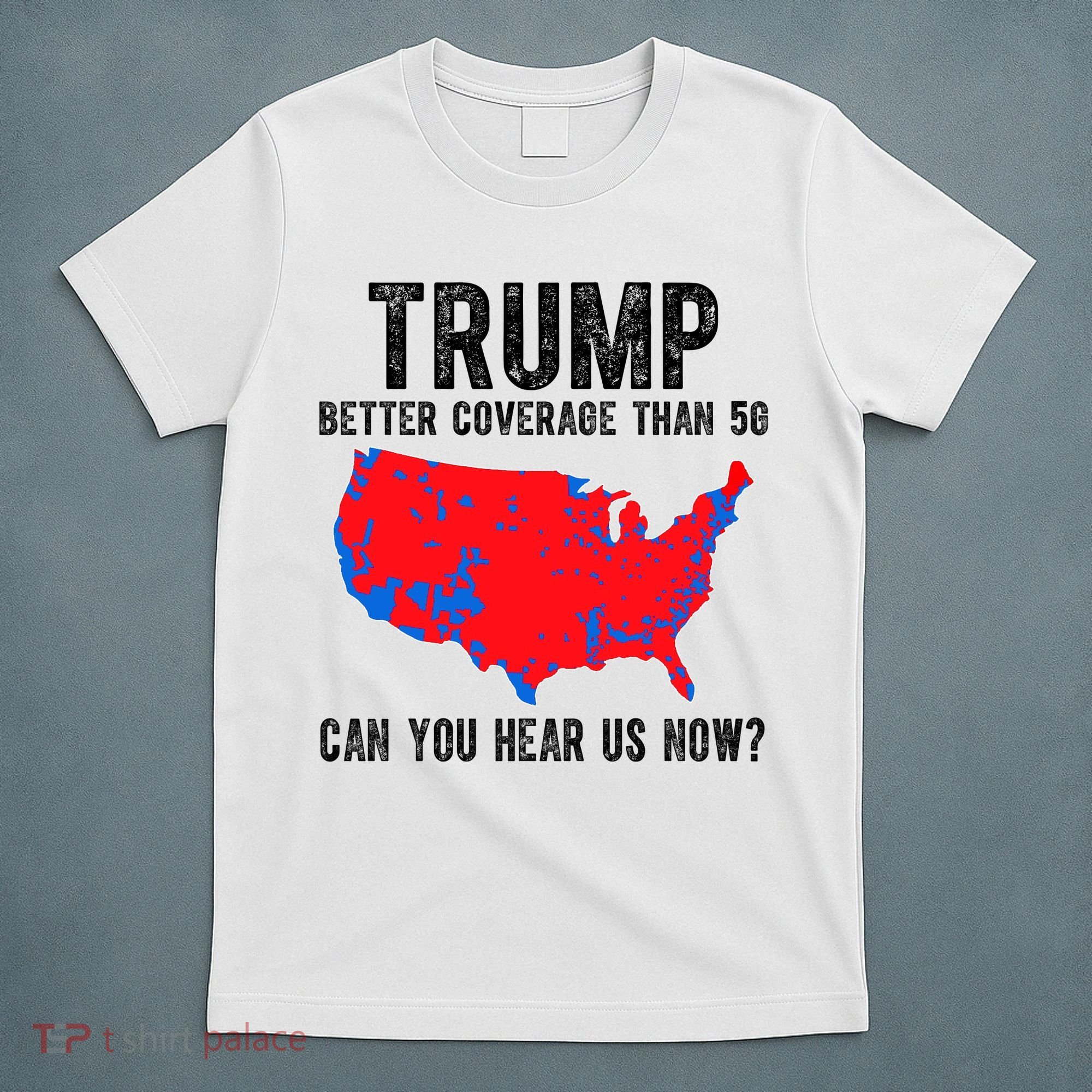 Trump Better Coverage Than 5g Can You Hear Us Know Funny Election Map T-Shirt