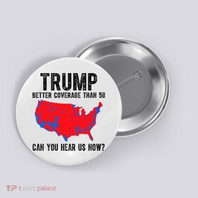 Trump Better Coverage Than 5g Can You Hear Us Know Funny Election Map Button